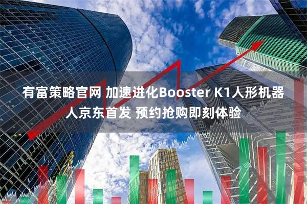 有富策略官网 加速进化Booster K1人形机器人京东首发 预约抢购即刻体验