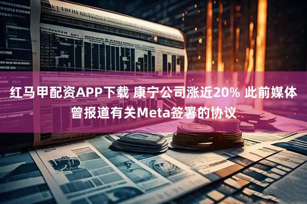 红马甲配资APP下载 康宁公司涨近20% 此前媒体曾报道有关Meta签署的协议